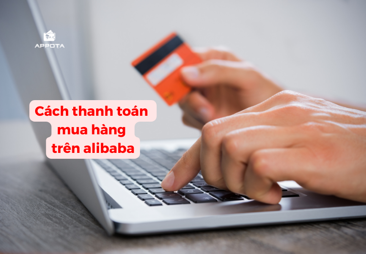 6 cách thanh toán mua hàng trên Alibaba mà bạn nên biết