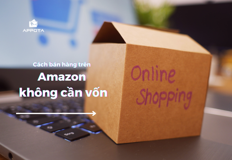 Cách bán hàng trên Amazon không cần vốn? Dễ ợt hay siêu khó?
