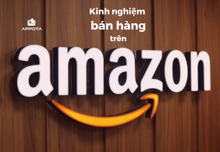 Kinh nghiệm bán hàng trên Amazon không phải ai cũng biết